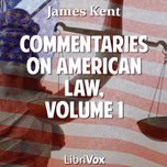 Commentaries on American Law, Volume 1 by James Kent (1763 - 1847)