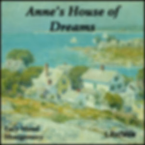 Anne's House of Dreams (Dramatic Reading) by Lucy Maud Montgomery (1874 - 1942)