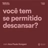 Você tem se permitido descansar?, com Ana Paula Xongani