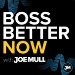 Boss Better Now with Joe Mull