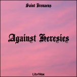 Against Heresies by Irenaeus (2nd cent - c. 202 CE)
