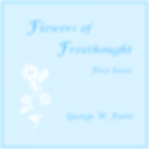 Flowers of Freethought (First Series) by George William Foote (1850 - 1915)