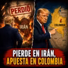 Trump Pierde en Irán y Apuesta en Colombia