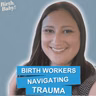 Birth Workers and Trauma: Recognizing Burnout, Triggers, and Emotional Overload | Birth, Baby! Ep.200