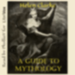 Guide to Mythology, A by Helen Clarke (1860 - 1926)