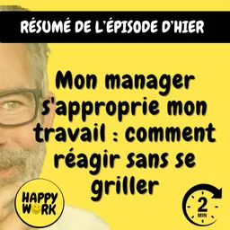 Happy Work - Management & bien-être au travail - résumé — Mon manager s'approprie mon travail : comment réagir sans se griller