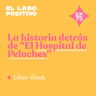 Ep. 75 - La historia detrás de "El Hospital de Peluches" con Lilian Gluck