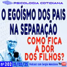 A DOR DAS CRIANÇAS NAS SEPARAÇÕES: O EGOÍSMO DOS PAIS