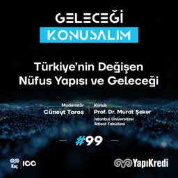 Geleceği Konuşalım: Türkiye’nin Değişen Nüfus Yapısı ve Geleceği
