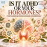 102: Is It ADHD or Your Hormones? The Thyroid & Perimenopause Connection with Dr. Jolene Brighten
