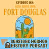 Episode 168: Guns Above Zion: Fort Douglas