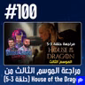 حلقة 100: مراجعة الموسم الثالث من House of the Dragon (حلقة 3-5)