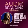 Leadership Voice: How to Sound Calm in Uncertain Times with Cynthia Zhai