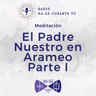 Meditación: El Padre Nuestro en Arameo I