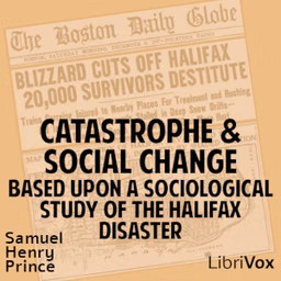 Catastrophe and Social Change, Based Upon a Sociological Study of the Halifax Disaster by Samuel Henry Prince (1886 - 1960)