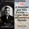 16 - A Semente que Não Existia - e que Hoje Alimenta o Mundo