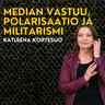 Katleena Kortesuo: Mikä on median vastuu maanpuolustuksessa? Miksi heimoudumme ja olemmeko matkalla kohti sotilasjunttaa?