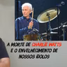 A morte de Charlie Watts e o envelhecimento de nossos ídolos
