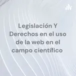 Legislación Y Derechos en el uso de la web en el campo científico
