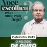 Cafezinho 745 - O relógio de ouro