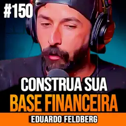 Eduardo Feldberg | COMO CONSTRUIR ESTABILIDADE FINANCEIRA E PATRIMÔNIO