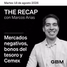 THE RECAP 18-08-26 |Mercados negativos, bonos del tesoro y Cemex