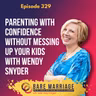 Episode 329: Parenting With Confidence Without Messing Up Your Kids with Wendy Snyder