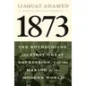 Liaquat Ahamed - 1873: The Rothschilds, the First Great Depression, and the Making of the Modern World