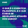 #440 - O que é o exercício filosófico, e o que é Deus se revelando através dos sábios? c/ Igor Miguel