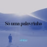 #073 Só uma palavrinha