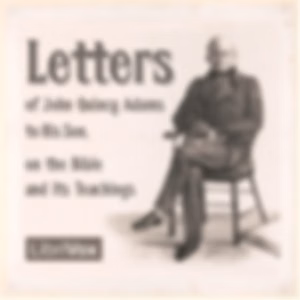 Letters of John Quincy Adams to His Son, on the Bible and Its Teachings by John Quincy Adams (1767 - 1848)
