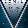 O Fim da Morte - Cixin Liu
