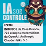 293: INIMIGOS da Casa Branca, 722 avanços matemáticos da OpenAI, Claude Haiku 5.5