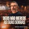 DEUS NÃO MERECE AS SUAS SOBRAS