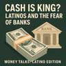 Cash Is King? Latinos and the Fear of Banks