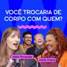 VOCÊ TROCARIA DE CORPO COM QUEM? com Gabie Fernandes e Jamile Godoy