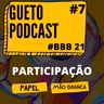 Gueto Podcast [BBB 21 #7 ]