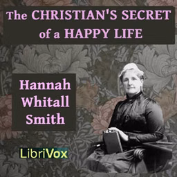 Christian's Secret of a Happy Life, The by Hannah Whitall Smith (1832 - 1911)
