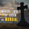 México de luto en la ‘fiesta’ del mundial