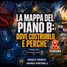 LA MAPPA DEL PIANO B: DOVE COSTRUIRLO E PERCHÈ - ANGELO FRANCO, ANDREA VENTURELLI