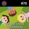 #70 - Amizades entre as crianças