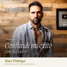 Confundí mi éxito con mi valor | Alex Fidalgo