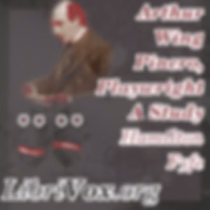Arthur Wing Pinero, Playwright - A Study by Hamilton Fyfe (1869 - 1951)