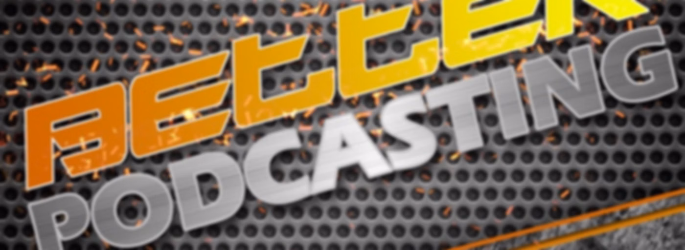 Better Podcasting