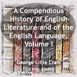 Compendious History of English Literature and of the English Language, Volume I, A by George Lillie Craik (1798 - 1866)