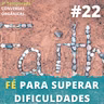 Conversas Orgânicas 3T-22 - Fé para superar as dificuldades