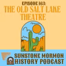 Episode 163: The Old Salt Lake Theatre