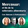 93. Mercosur: el fin de la soberanía alimentaria - Aintzane y Raftamonkey