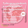 Tylko przy niedzieli, a może w ogóle, czyli jak rezygnujemy z mięsa?
