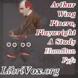 Arthur Wing Pinero, Playwright - A Study by Hamilton Fyfe (1869 - 1951)